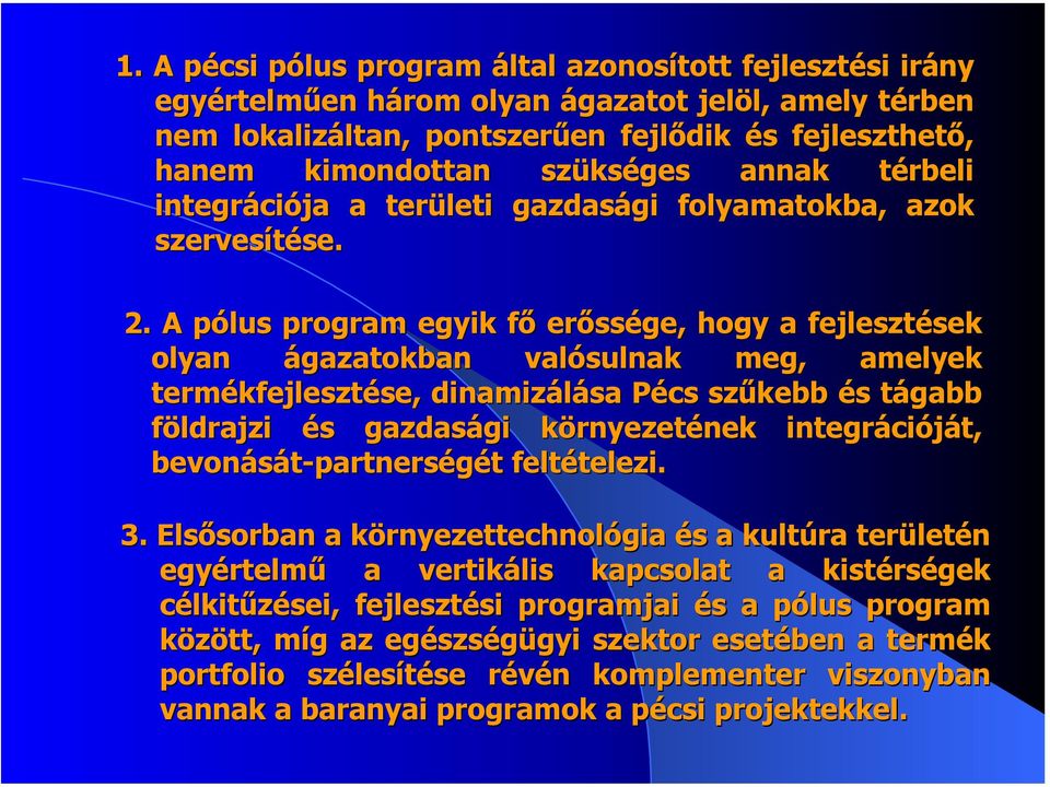 A pólus program egyik fő erőssége, hogy a fejlesztések olyan ágazatokban valósulnak meg, amelyek termékfejlesztése, dinamizálása Pécs szűkebb és tágabb földrajzi és gazdasági környezetének