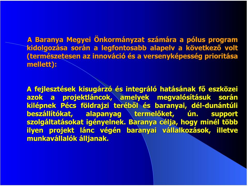 amelyek megvalósításuk során kilépnek Pécs földrajzi teréből és baranyai, dél-dunántúli dunántúli beszállítókat, alapanyag termelőket, ún.
