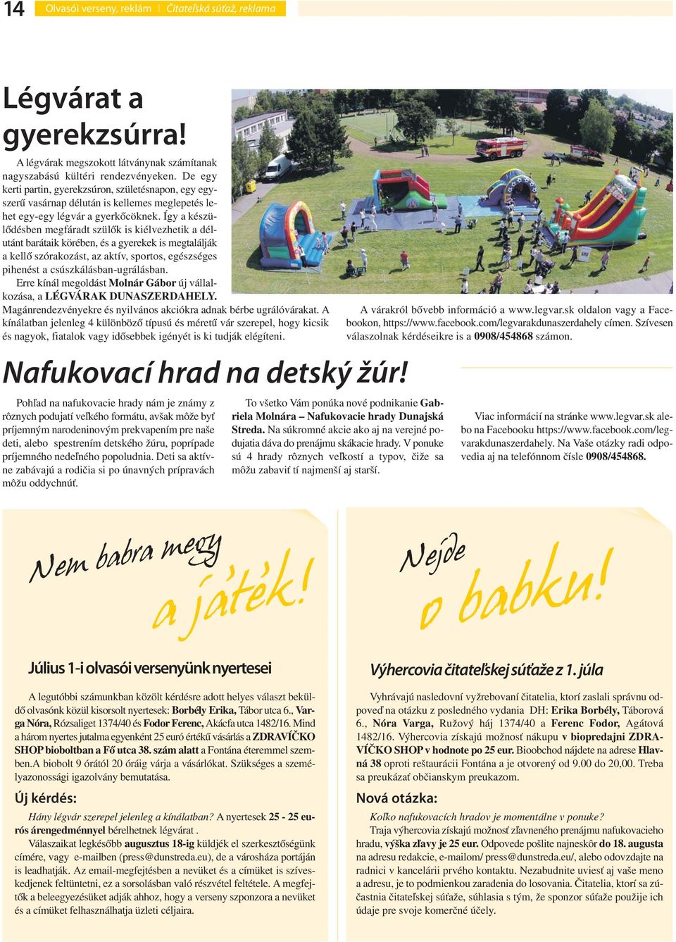 Így a készülődésben megfáradt szülők is kiélvezhetik a délutánt barátaik körében, és a gyerekek is megtalálják a kellő szórakozást, az aktív, sportos, egészséges pihenést a csúszkálásban-ugrálásban.