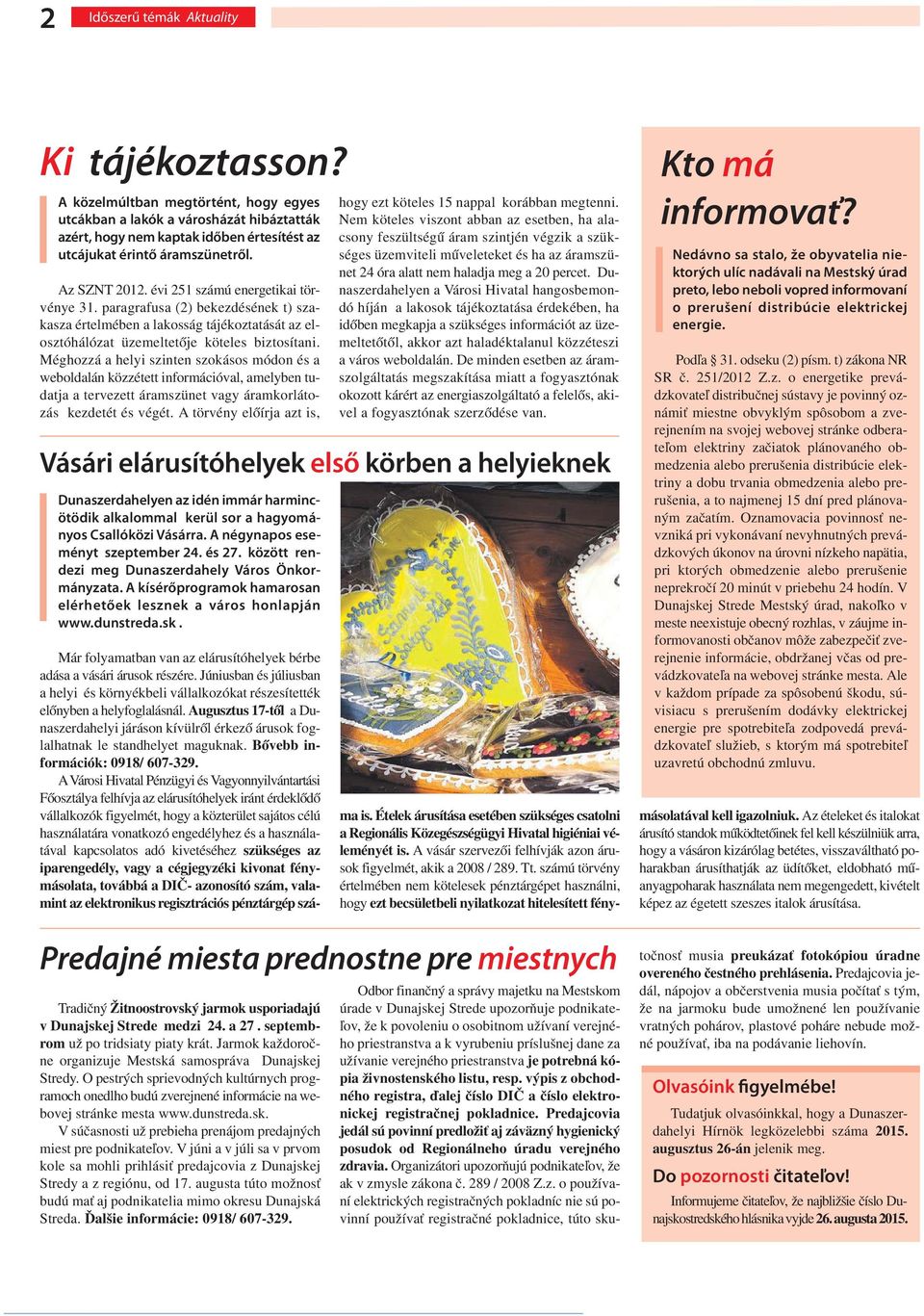 Méghozzá a helyi szinten szokásos módon és a weboldalán közzétett információval, amelyben tudatja a tervezett áramszünet vagy áramkorlátozás kezdetét és végét.