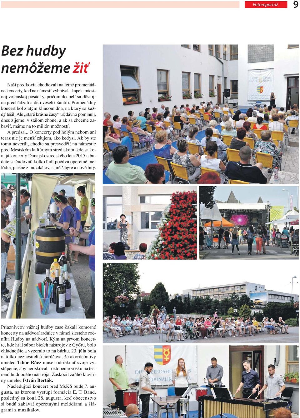 Ale staré krásne časy už dávno pominuli, dnes žijeme v stálom zhone, a ak sa chceme zabaviť, máme na to milión možností. A predsa... O koncerty pod holým nebom ani teraz nie je menší záujem, ako kedysi.