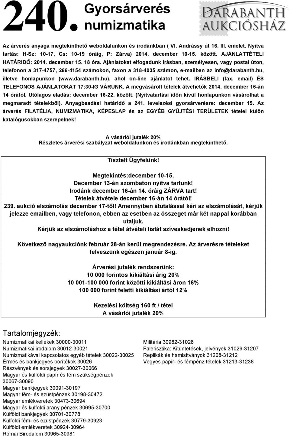 Ajánlatokat elfogadunk írásban, személyesen, vagy postai úton, telefonon a 317-4757, 266-4154 számokon, faxon a 318-4035 számon, e-mailben az info@darabanth.hu, illetve honlapunkon (www.darabanth.hu), ahol on-line ajánlatot tehet.