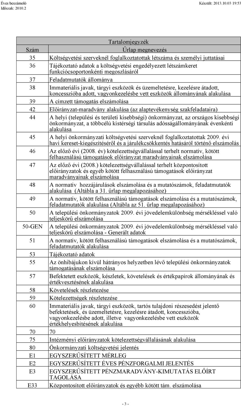 címzett elszámolása 42 Előirányzat-maradvány alakulása (az alaptevék taira) 44 A helyi (települési és területi kisebbségi) önkormányzat, az országos kisebbségi önkormányzat, a többcélú kistérségi