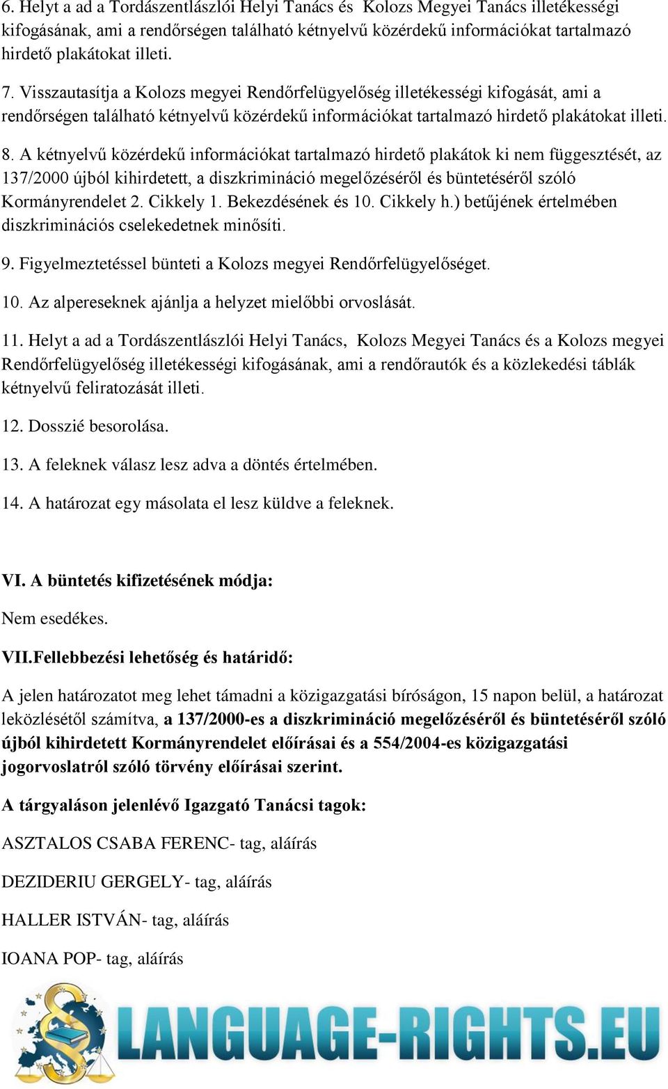A kétnyelvű közérdekű információkat tartalmazó hirdető plakátok ki nem függesztését, az 137/2000 újból kihirdetett, a diszkrimináció megelőzéséről és büntetéséről szóló Kormányrendelet 2. Cikkely 1.