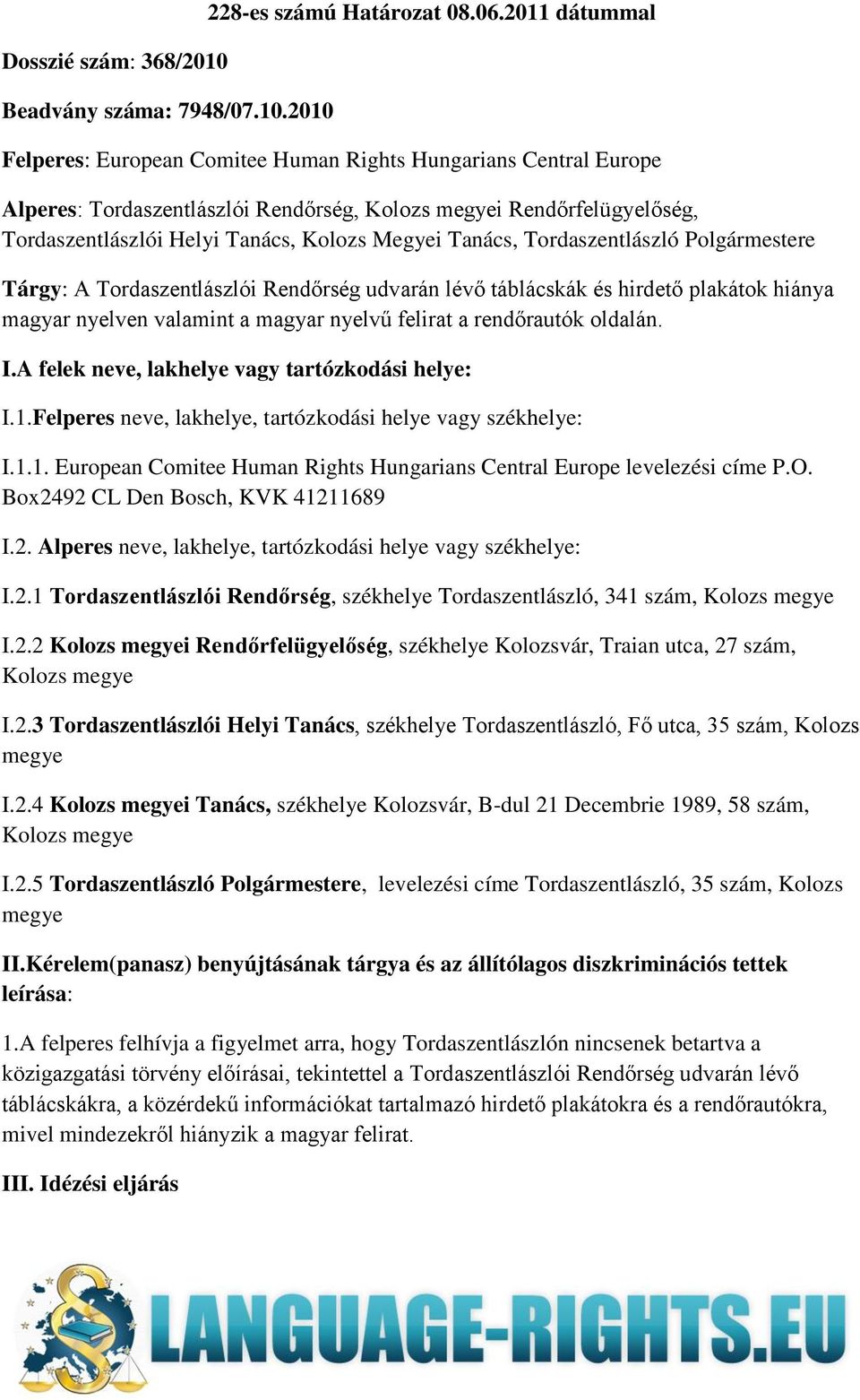 Tanács, Tordaszentlászló Polgármestere Tárgy: A Tordaszentlászlói Rendőrség udvarán lévő táblácskák és hirdető plakátok hiánya magyar nyelven valamint a magyar nyelvű felirat a rendőrautók oldalán. I.