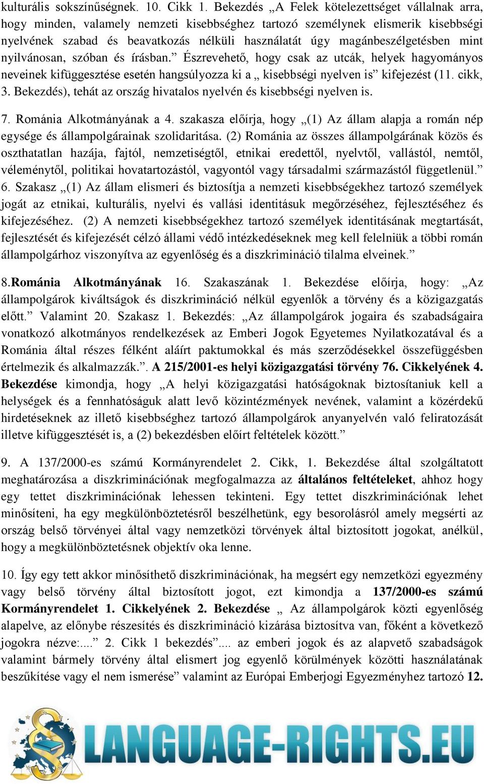 magánbeszélgetésben mint nyilvánosan, szóban és írásban. Észrevehető, hogy csak az utcák, helyek hagyományos neveinek kifüggesztése esetén hangsúlyozza ki a kisebbségi nyelven is kifejezést (11.