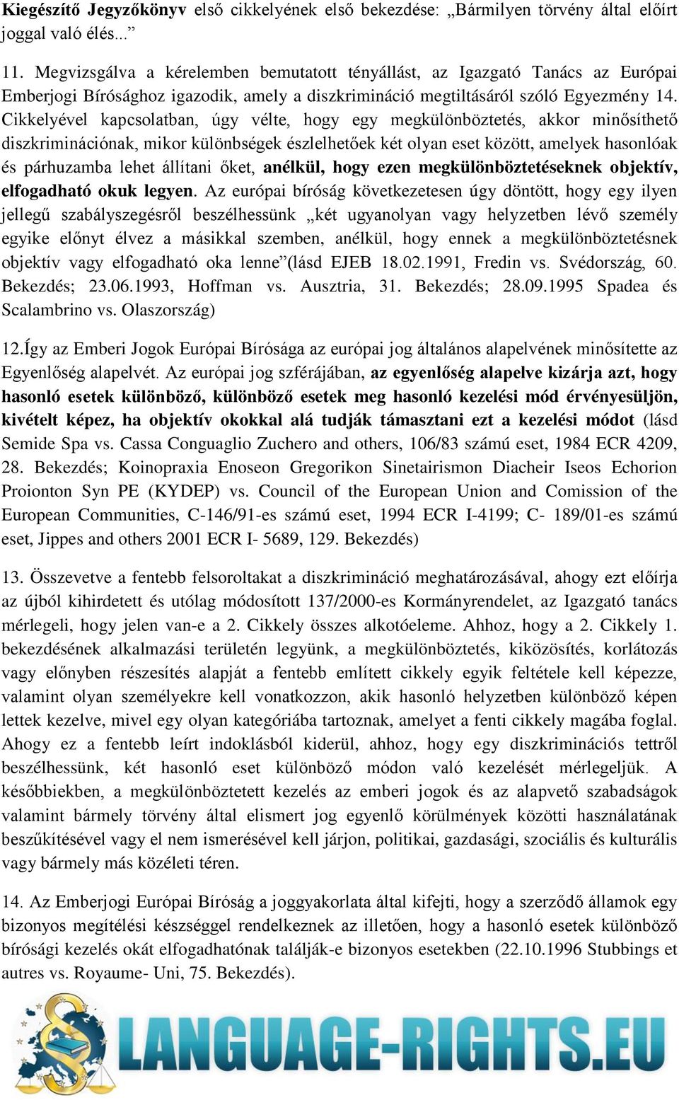 Cikkelyével kapcsolatban, úgy vélte, hogy egy megkülönböztetés, akkor minősíthető diszkriminációnak, mikor különbségek észlelhetőek két olyan eset között, amelyek hasonlóak és párhuzamba lehet