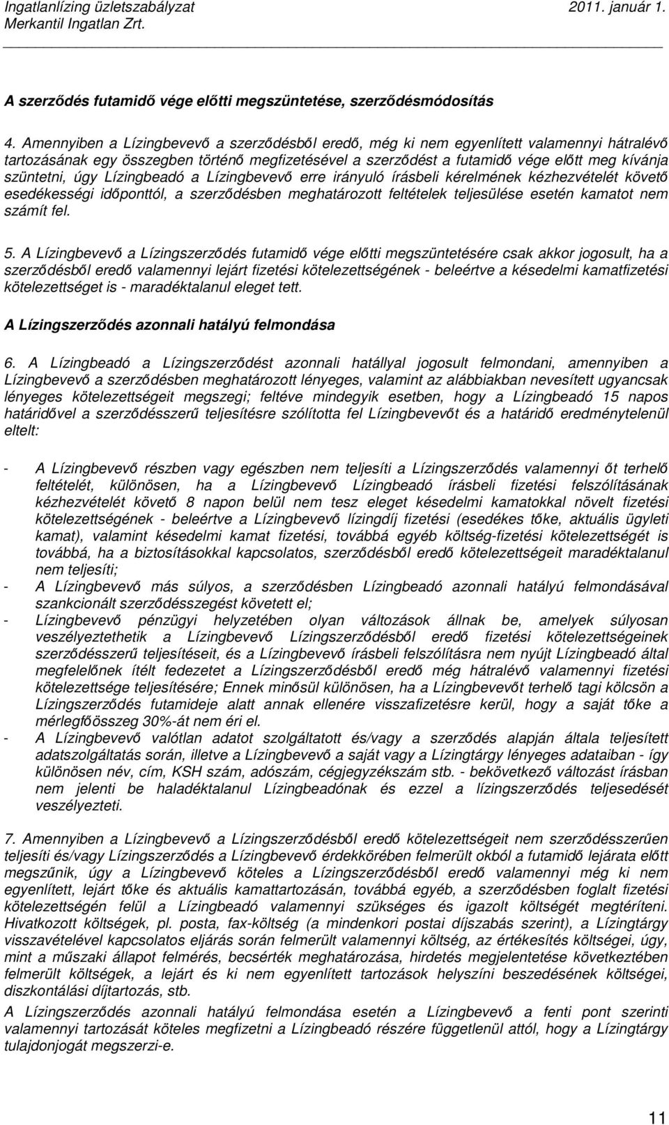 úgy Lízingbeadó a Lízingbevevı erre irányuló írásbeli kérelmének kézhezvételét követı esedékességi idıponttól, a szerzıdésben meghatározott feltételek teljesülése esetén kamatot nem számít fel. 5.
