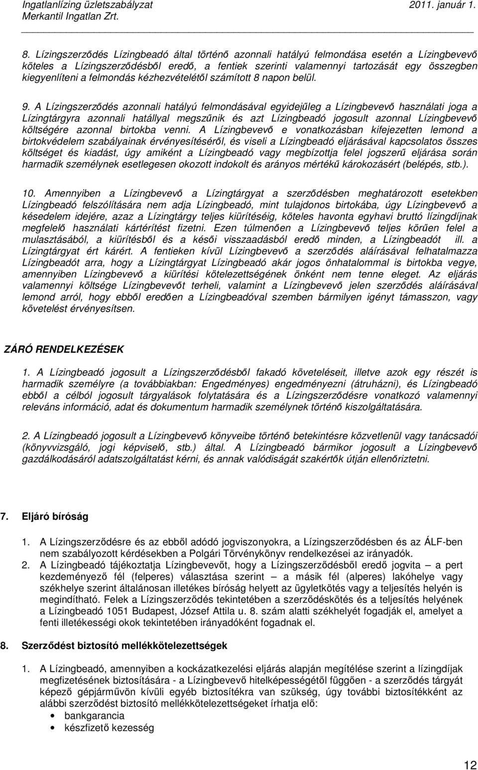 A Lízingszerzıdés azonnali hatályú felmondásával egyidejőleg a Lízingbevevı használati joga a Lízingtárgyra azonnali hatállyal megszőnik és azt Lízingbeadó jogosult azonnal Lízingbevevı költségére