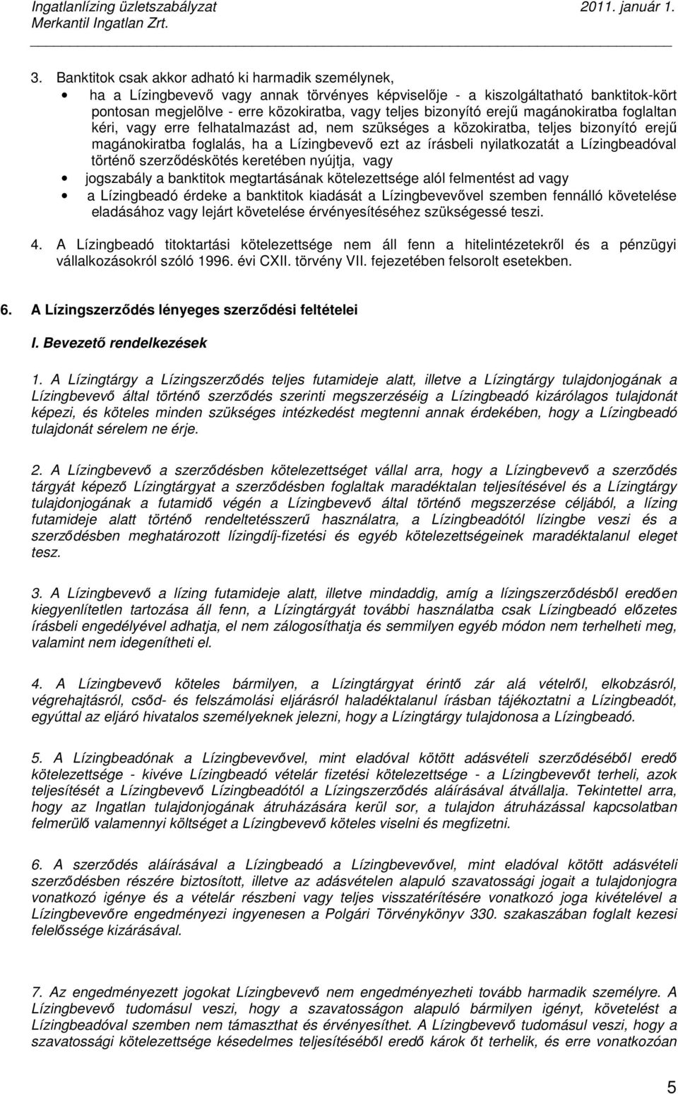 a Lízingbeadóval történı szerzıdéskötés keretében nyújtja, vagy jogszabály a banktitok megtartásának kötelezettsége alól felmentést ad vagy a Lízingbeadó érdeke a banktitok kiadását a Lízingbevevıvel