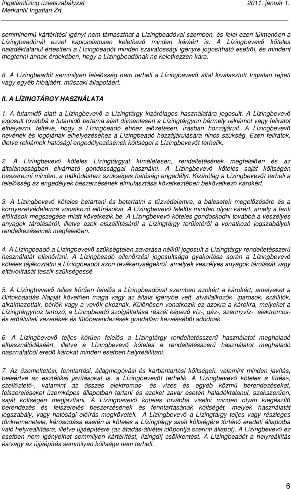 A Lízingbeadót semmilyen felelısség nem terheli a Lízingbevevı által kiválasztott Ingatlan rejtett vagy egyéb hibájáért, mőszaki állapotáért. II. A LÍZINGTÁRGY HASZNÁLATA 1.