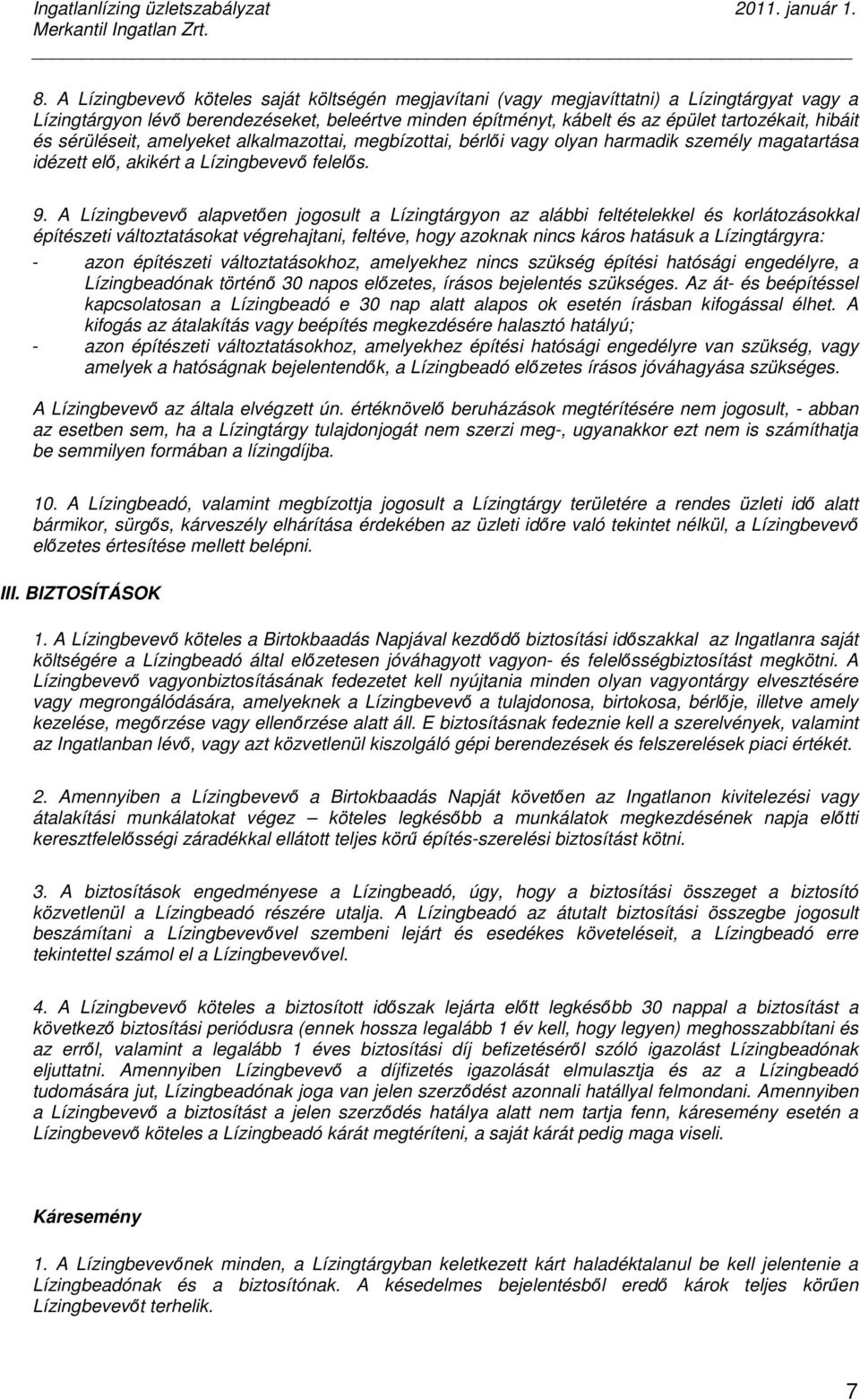 A Lízingbevevı alapvetıen jogosult a Lízingtárgyon az alábbi feltételekkel és korlátozásokkal építészeti változtatásokat végrehajtani, feltéve, hogy azoknak nincs káros hatásuk a Lízingtárgyra: -