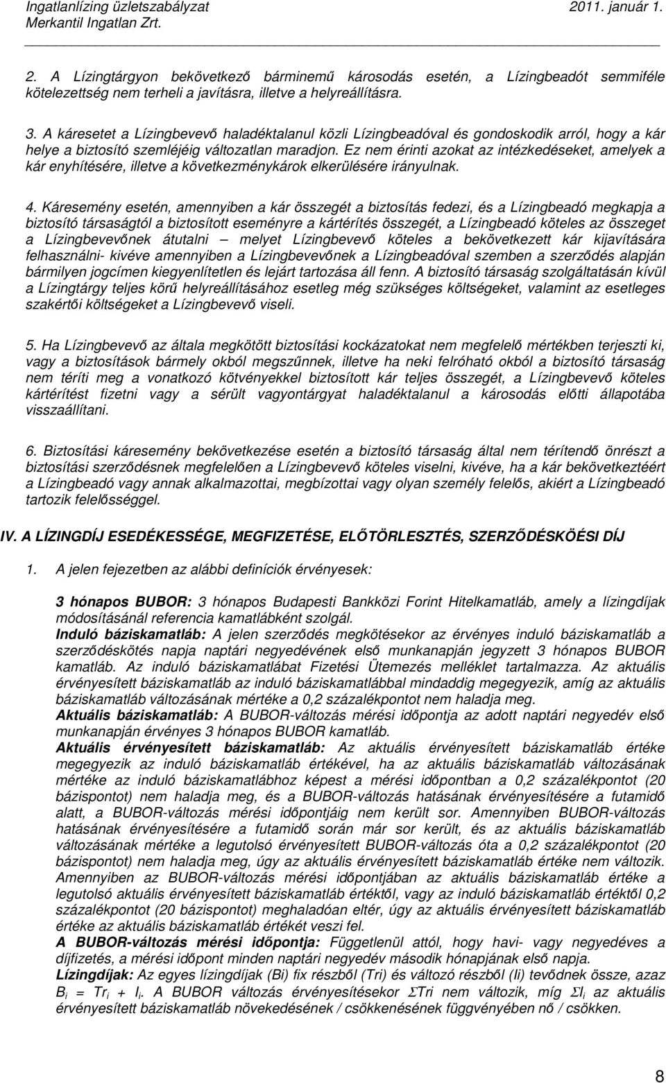 Ez nem érinti azokat az intézkedéseket, amelyek a kár enyhítésére, illetve a következménykárok elkerülésére irányulnak. 4.