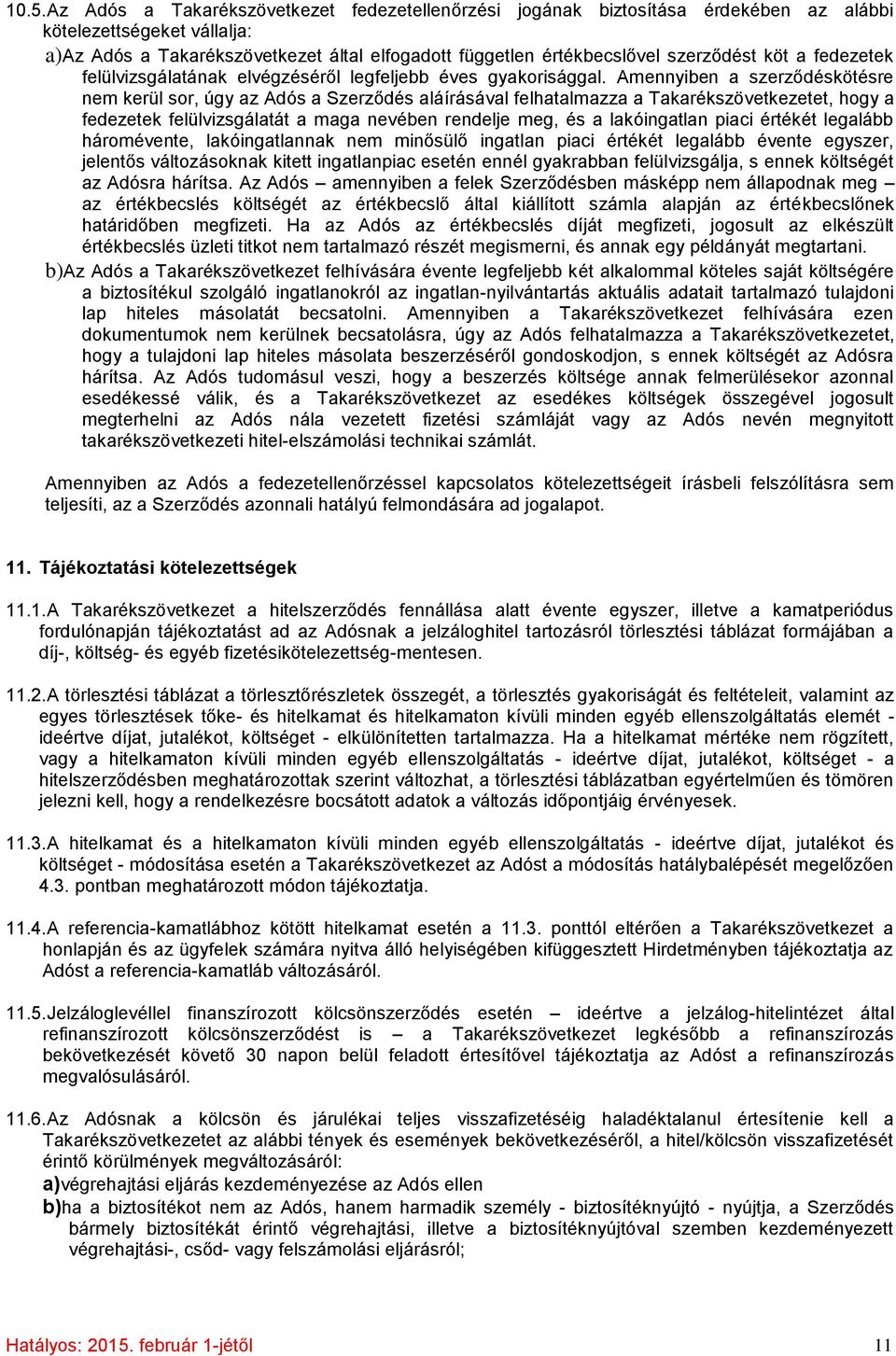 Amennyiben a szerződéskötésre nem kerül sor, úgy az Adós a Szerződés aláírásával felhatalmazza a Takarékszövetkezetet, hogy a fedezetek felülvizsgálatát a maga nevében rendelje meg, és a lakóingatlan