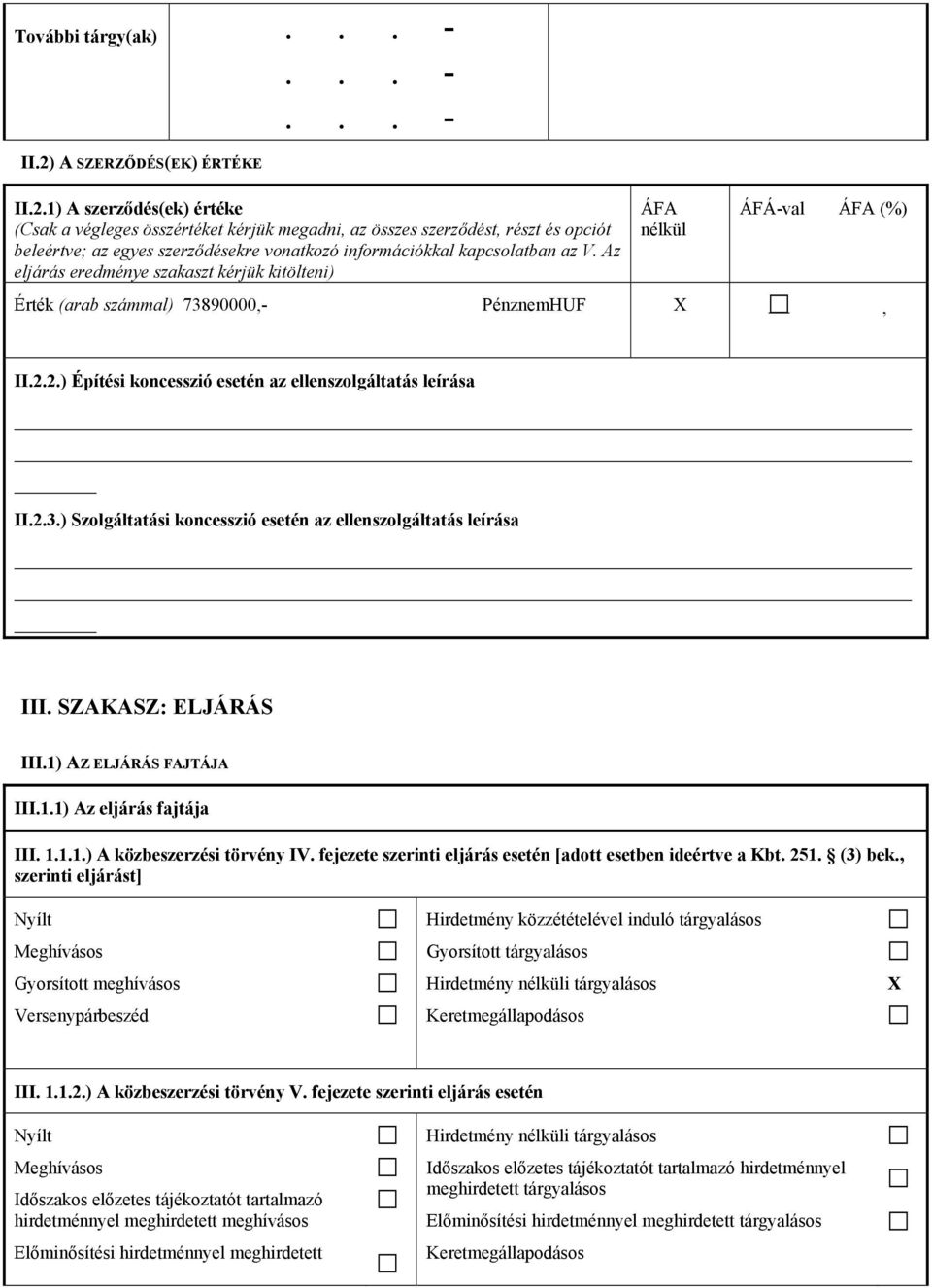 1) A szerződés(ek) értéke ÁFA ÁFÁ-val ÁFA (%) (Csak a végleges összértéket kérjük megadni, az összes szerződést, részt és opciót beleértve; az egyes szerződésekre vonatkozó információkkal