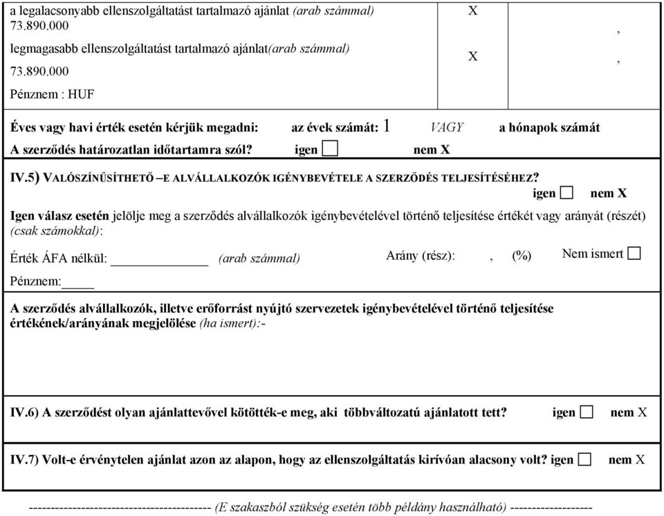 000 Pénznem : HUF,, Éves vagy havi érték esetén kérjük megadni: az évek számát: 1 VAGY a hónapok számát A szerződés határozatlan időtartamra szól? igen nem IV.