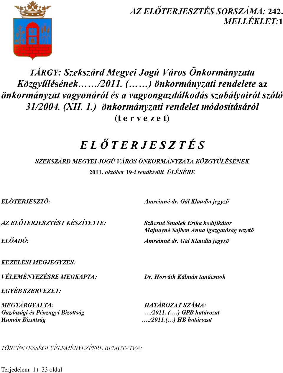 ) önkormányzati rendelet módosításáról (t e r v e z e t) E L Ő T E R J E S Z T É S SZEKSZÁRD MEGYEI JOGÚ VÁROS ÖNKORMÁNYZATA KÖZGYŰLÉSÉNEK 2011.