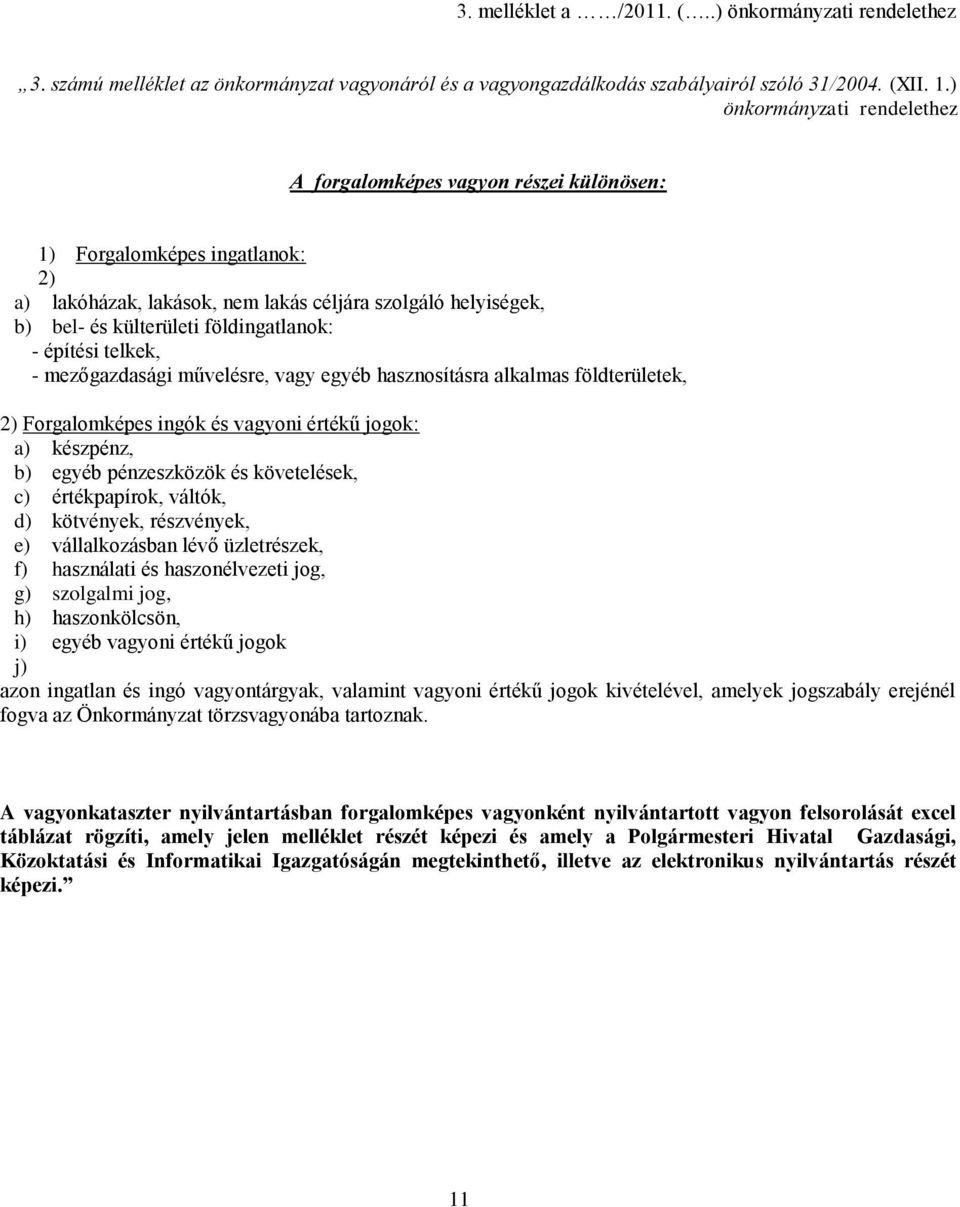 földingatlanok: - építési telkek, - mezőgazdasági művelésre, vagy egyéb hasznosításra alkalmas földterületek, 2) Forgalomképes ingók és vagyoni értékű jogok: a) készpénz, b) egyéb pénzeszközök és