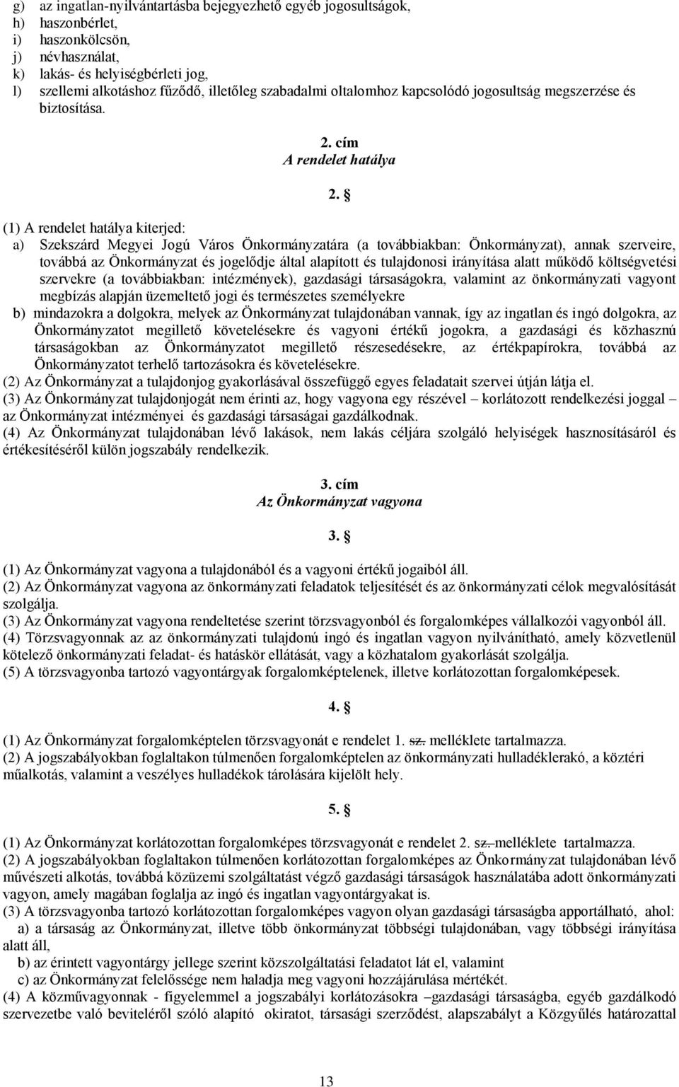 (1) A rendelet hatálya kiterjed: a) Szekszárd Megyei Jogú Város Önkormányzatára (a továbbiakban: Önkormányzat), annak szerveire, továbbá az Önkormányzat és jogelődje által alapított és tulajdonosi