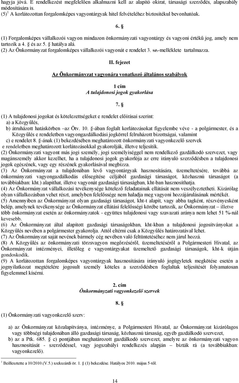 (1) Forgalomképes vállalkozói vagyon mindazon önkormányzati vagyontárgy és vagyoni értékű jog, amely nem tartozik a 4. és az 5. hatálya alá.