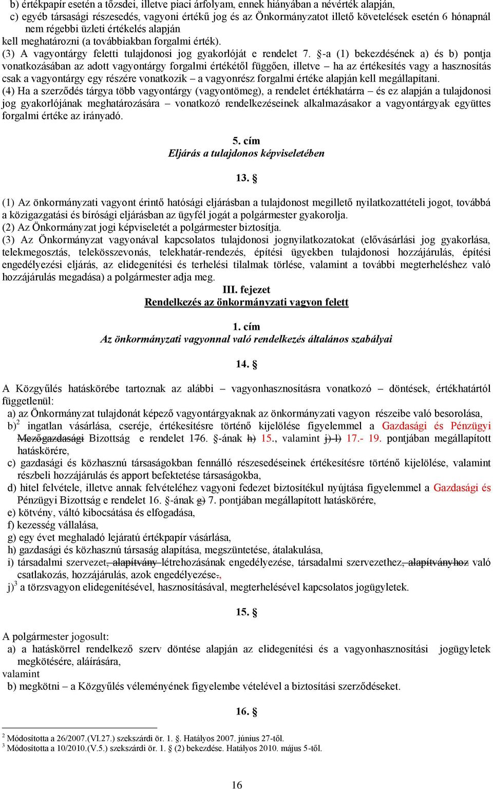 -a (1) bekezdésének a) és b) pontja vonatkozásában az adott vagyontárgy forgalmi értékétől függően, illetve ha az értékesítés vagy a hasznosítás csak a vagyontárgy egy részére vonatkozik a vagyonrész