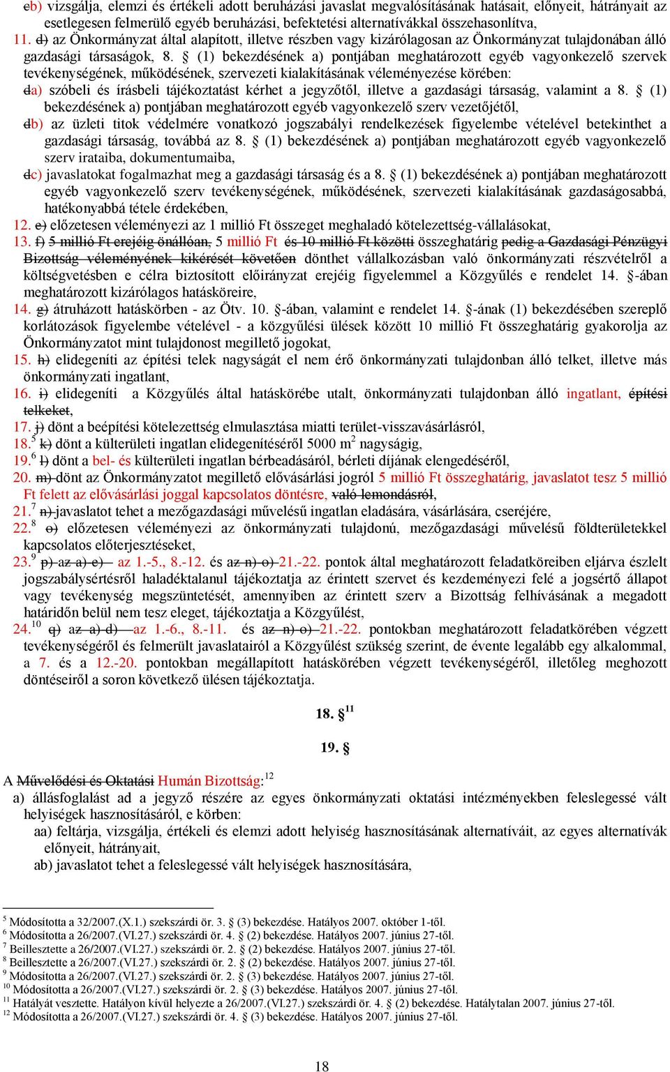 (1) bekezdésének a) pontjában meghatározott egyéb vagyonkezelő szervek tevékenységének, működésének, szervezeti kialakításának véleményezése körében: da) szóbeli és írásbeli tájékoztatást kérhet a