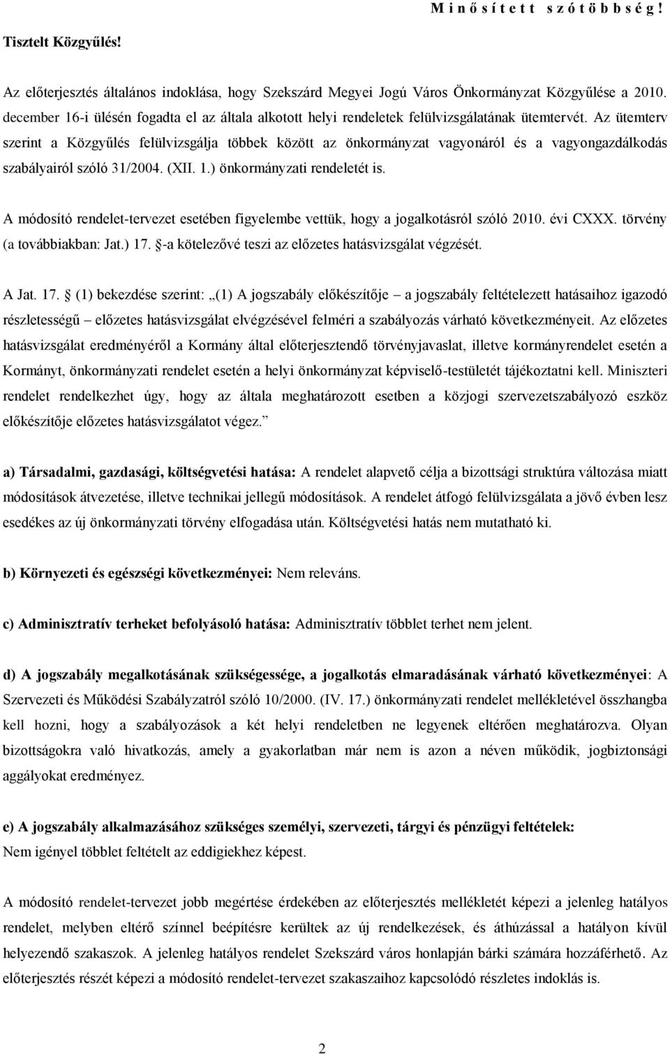 Az ütemterv szerint a Közgyűlés felülvizsgálja többek között az önkormányzat vagyonáról és a vagyongazdálkodás szabályairól szóló 31/2004. (XII. 1.) önkormányzati rendeletét is.