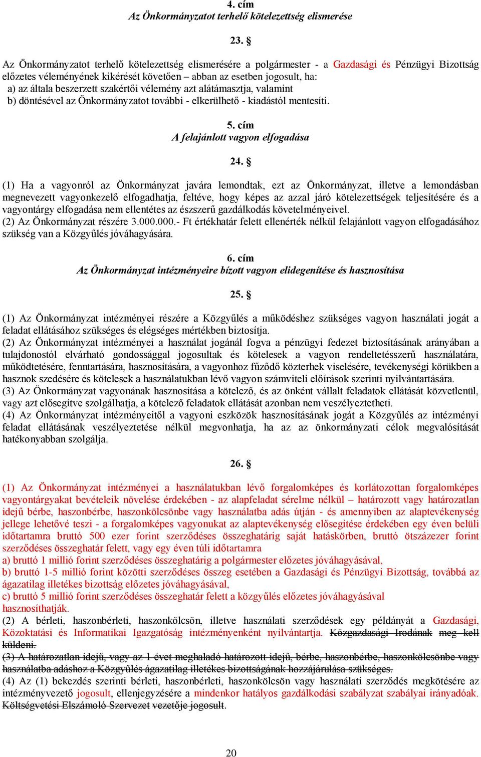 szakértői vélemény azt alátámasztja, valamint b) döntésével az Önkormányzatot további - elkerülhető - kiadástól mentesíti. 5. cím A felajánlott vagyon elfogadása 24.