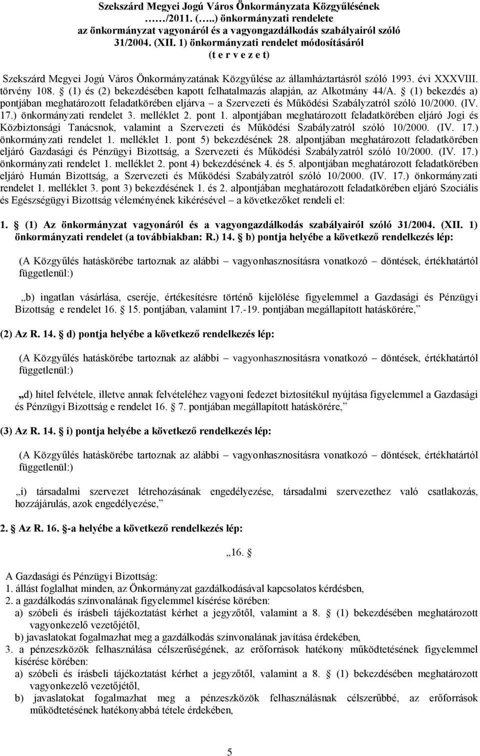 (1) és (2) bekezdésében kapott felhatalmazás alapján, az Alkotmány 44/A. (1) bekezdés a) pontjában meghatározott feladatkörében eljárva a Szervezeti és Működési Szabályzatról szóló 10/2000. (IV. 17.