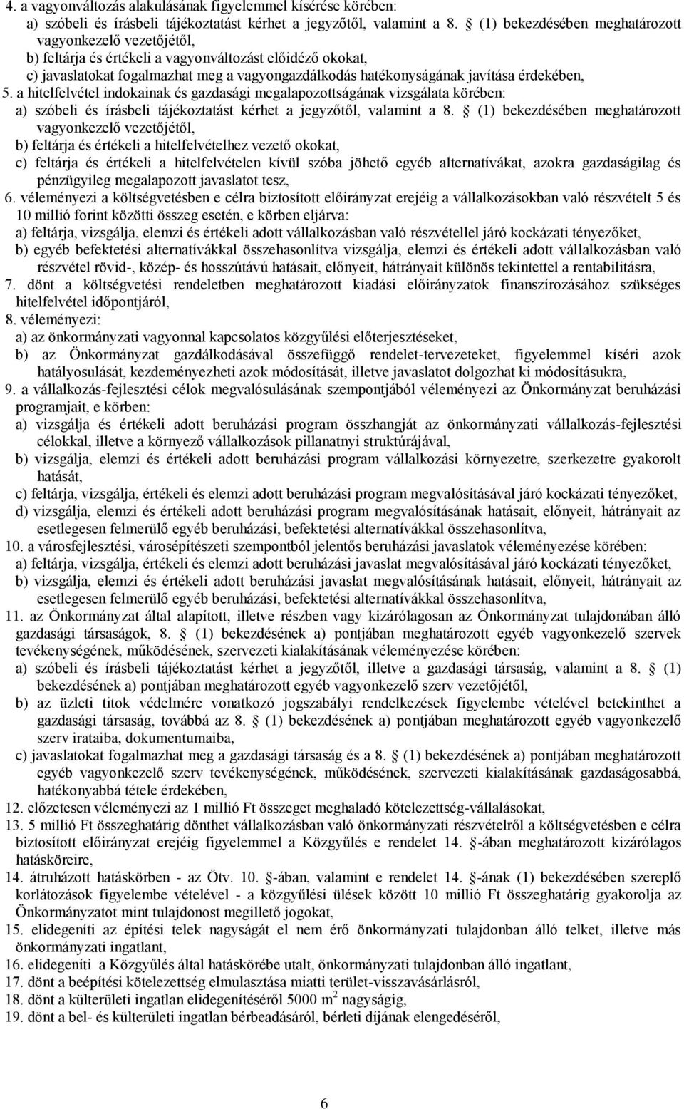 érdekében, 5. a hitelfelvétel indokainak és gazdasági megalapozottságának vizsgálata körében: a) szóbeli és írásbeli tájékoztatást kérhet a jegyzőtől, valamint a 8.