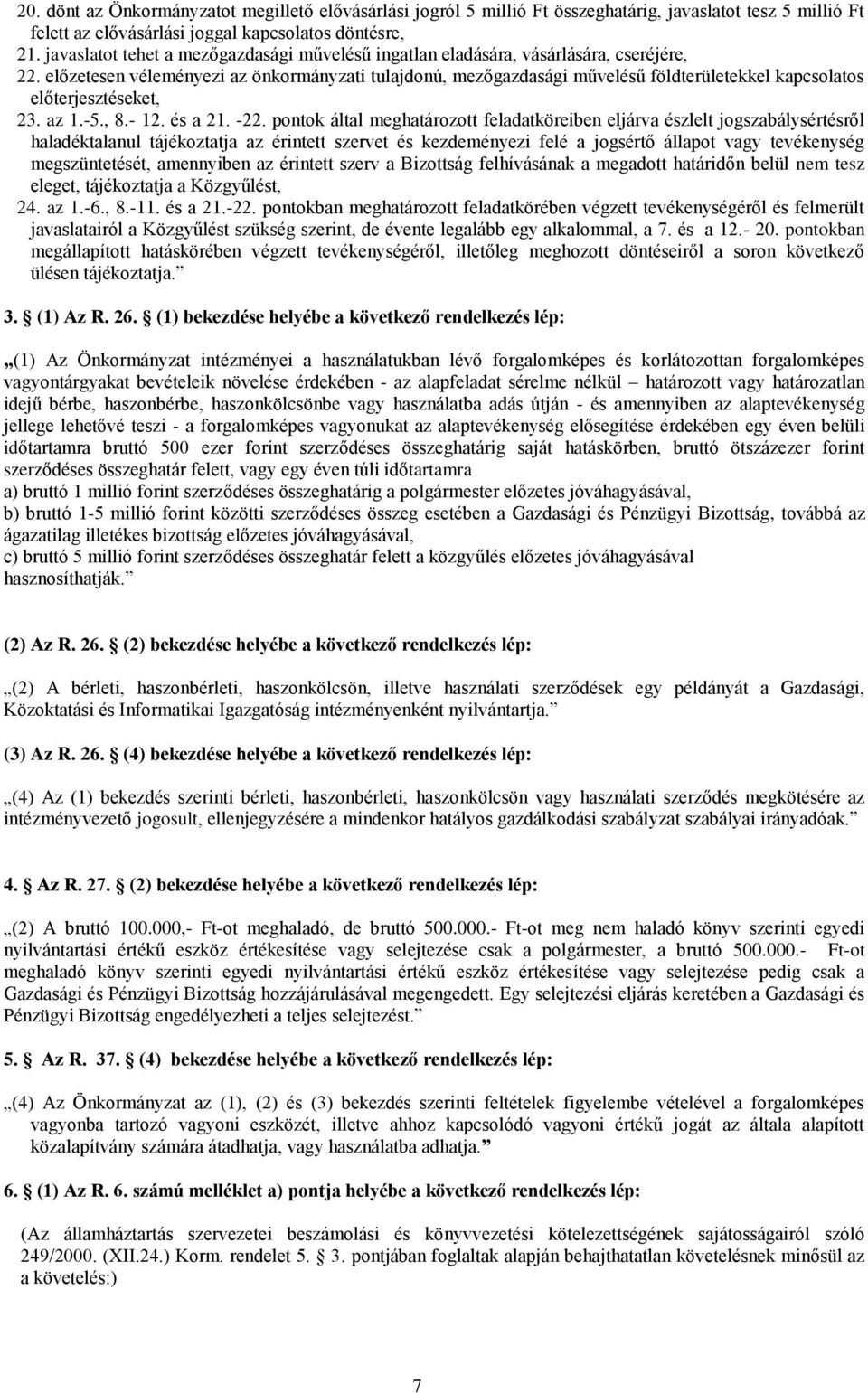 előzetesen véleményezi az önkormányzati tulajdonú, mezőgazdasági művelésű földterületekkel kapcsolatos előterjesztéseket, 23. az 1.-5., 8.- 12. és a 21. -22.