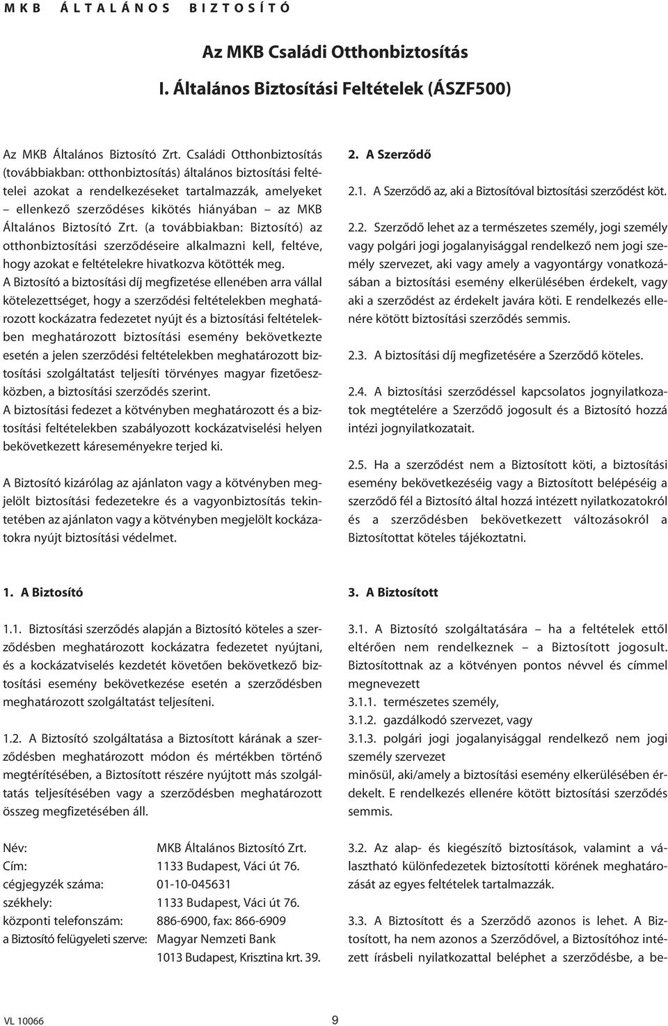 Biztosító Zrt. (a továbbiakban: Biztosító) az otthonbiztosítási szerzôdéseire alkalmazni kell, feltéve, hogy azokat e feltételekre hivatkozva kötötték meg.