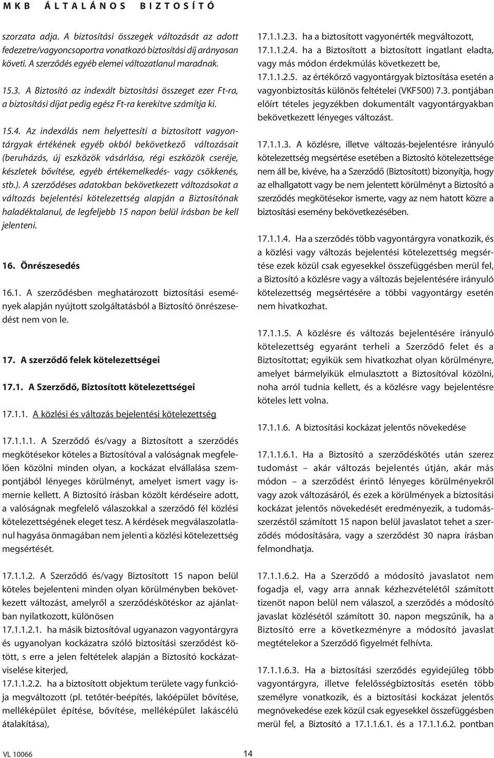 Az indexálás nem helyettesíti a biztosított vagyontárgyak értékének egyéb okból bekövetkezô változásait (beruházás, új eszközök vásárlása, régi eszközök cseréje, készletek bôvítése, egyéb