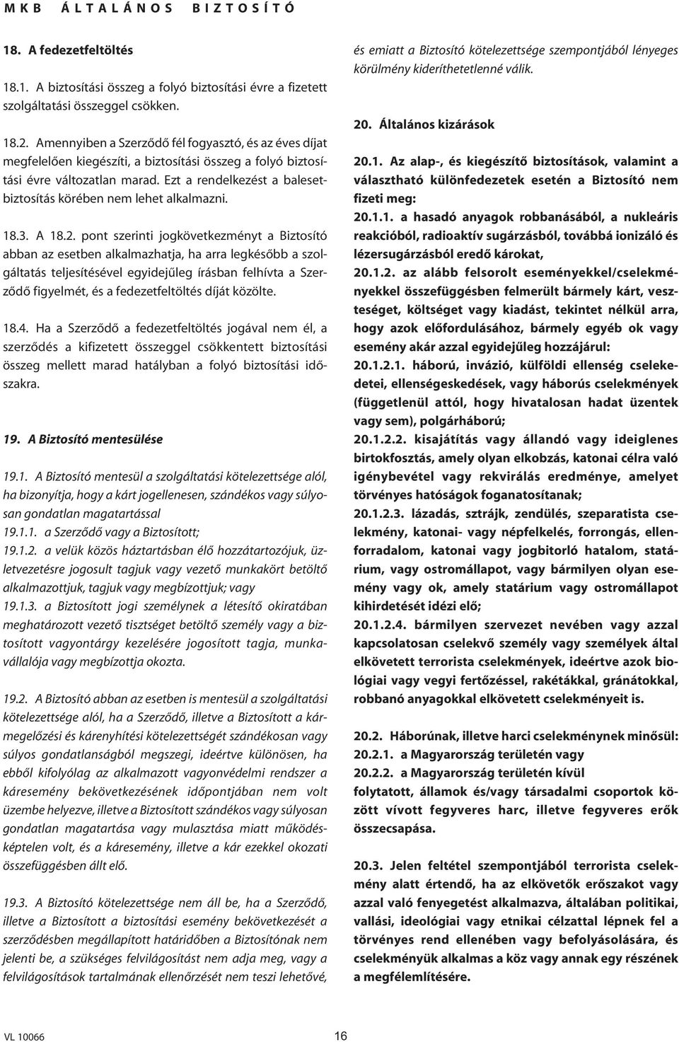 Ezt a rendelkezést a balesetbiztosítás körében nem lehet alkalmazni. 18.3. A 18.2.