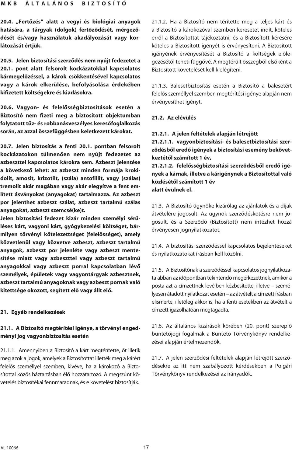 pont alatt felsorolt kockázatokkal kapcsolatos kármegelôzéssel, a károk csökkentésével kapcsolatos vagy a károk elkerülése, befolyásolása érdekében kifizetett költségekre és kiadásokra. 20.6.