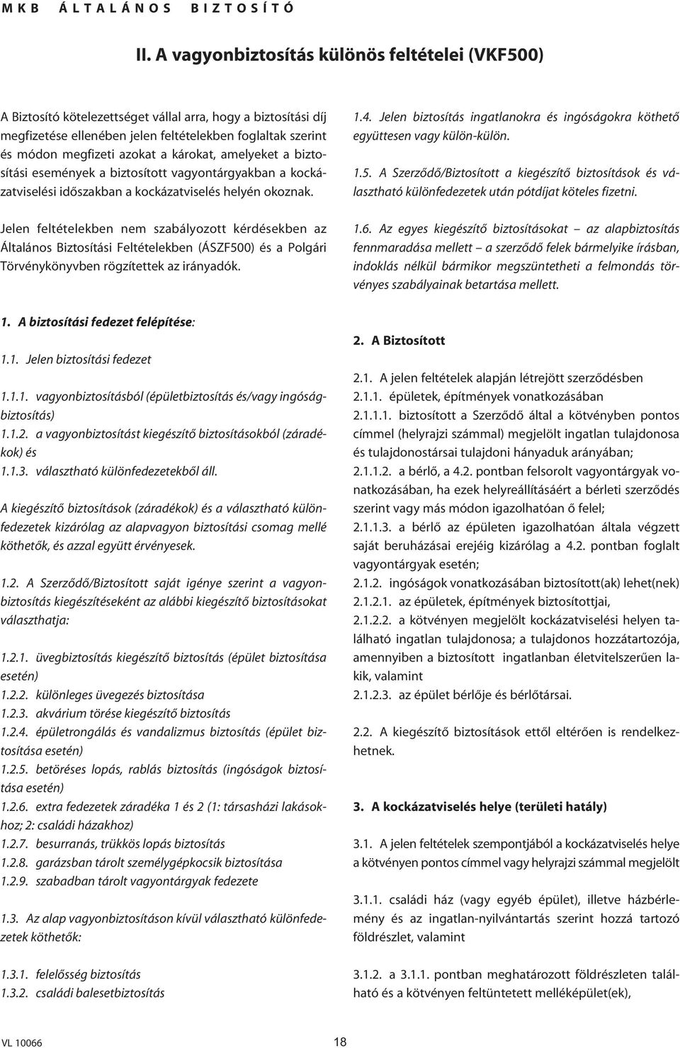 Jelen feltételekben nem szabályozott kérdésekben az Általános Biztosítási Feltételekben (ÁSZF500) és a Polgári Törvénykönyvben rögzítettek az irányadók. 1. A biztosítási fedezet felépítése: 1.1. Jelen biztosítási fedezet 1.