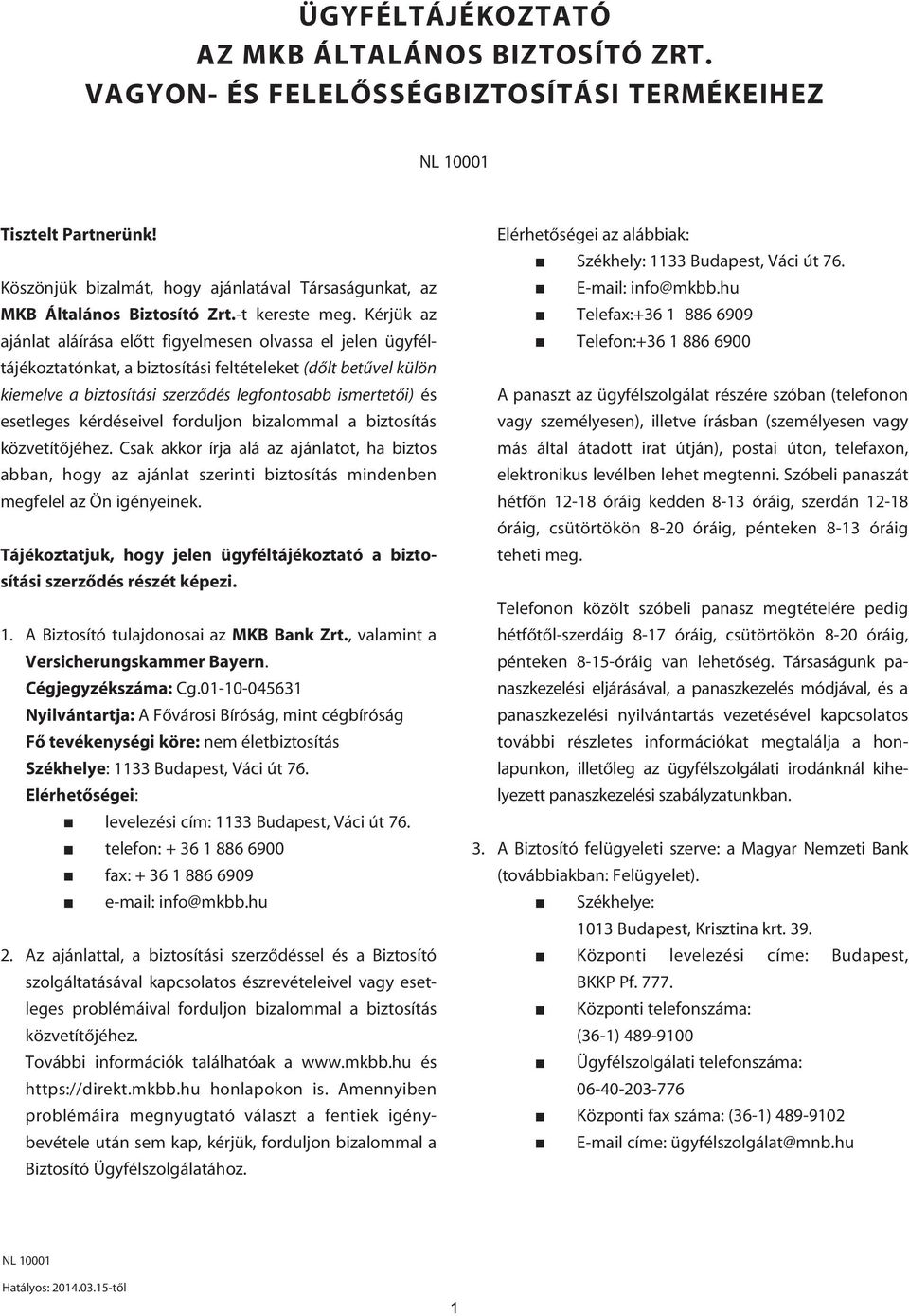 Kérjük az ajánlat aláírása elôtt figyelmesen olvassa el jelen ügyféltájékoztatónkat, a biztosítási feltételeket (dôlt betûvel külön kiemelve a biztosítási szerzôdés legfontosabb ismertetôi) és
