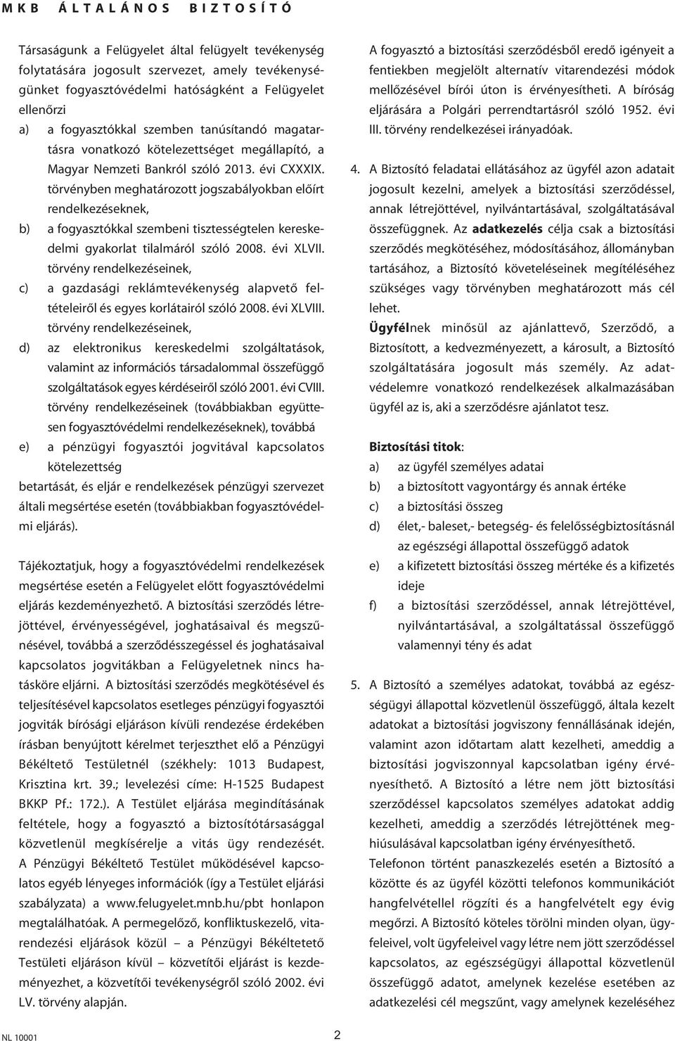 törvényben meghatározott jogszabályokban elôírt rendelkezéseknek, b) a fogyasztókkal szembeni tisztességtelen kereskedelmi gyakorlat tilalmáról szóló 2008. évi XLVII.