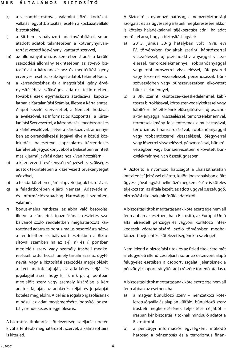 igény érvényesítéséhez szükséges adatok tekintetében, n) a kárrendezéshez és a megtérítési igény érvényesítéséhez szükséges adatok tekintetében, továbbá ezek egymásközti átadásával kapcsolatban a