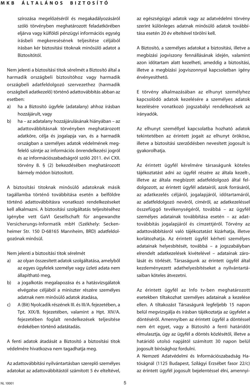 Nem jelenti a biztosítási titok sérelmét a Biztosító által a harmadik országbeli biztosítóhoz vagy harmadik országbeli adatfeldolgozó szervezethez (harmadik országbeli adatkezelô) történô