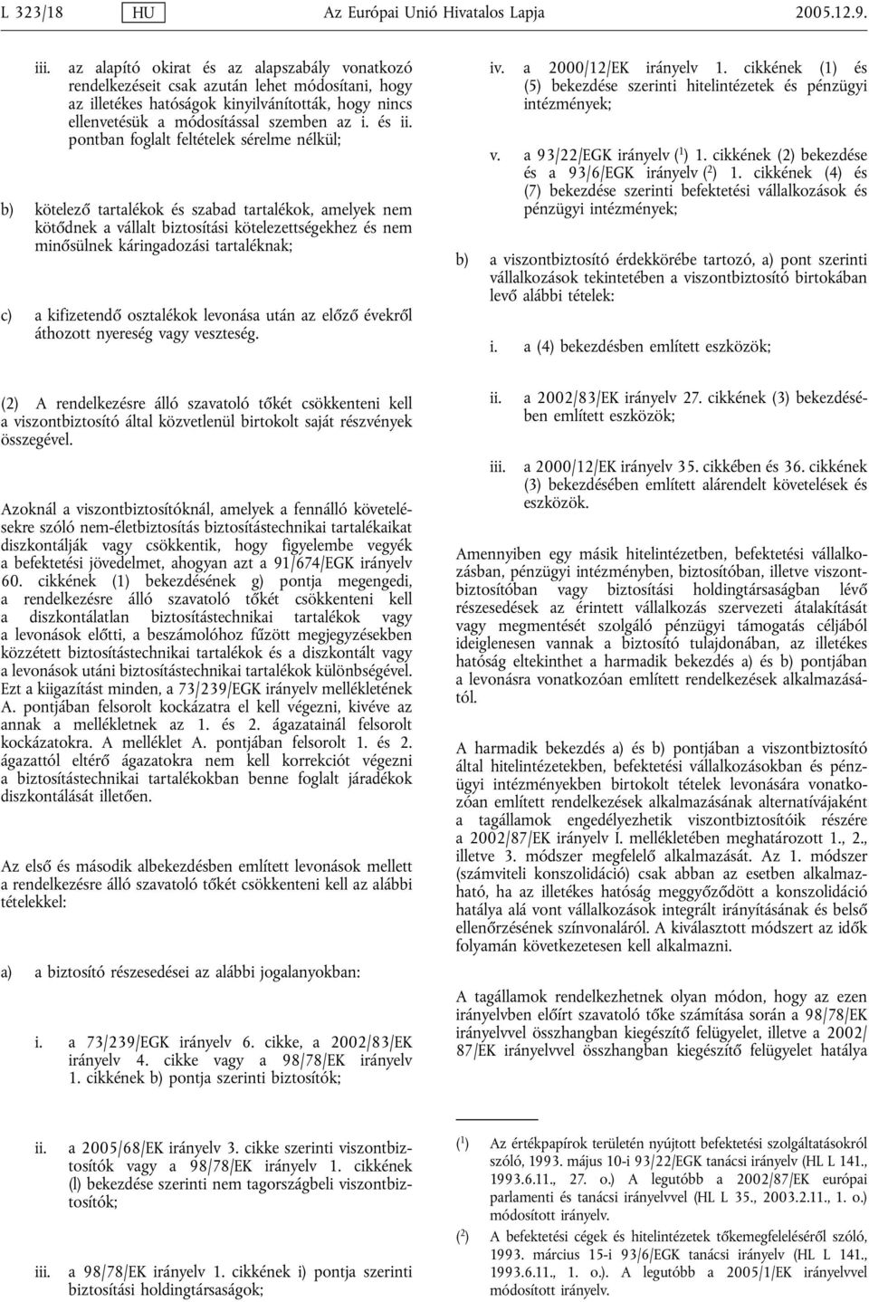 pontban foglalt feltételek sérelme nélkül; b) kötelező tartalékok és szabad tartalékok, amelyek nem kötődnek a vállalt biztosítási kötelezettségekhez és nem minősülnek káringadozási tartaléknak; c) a