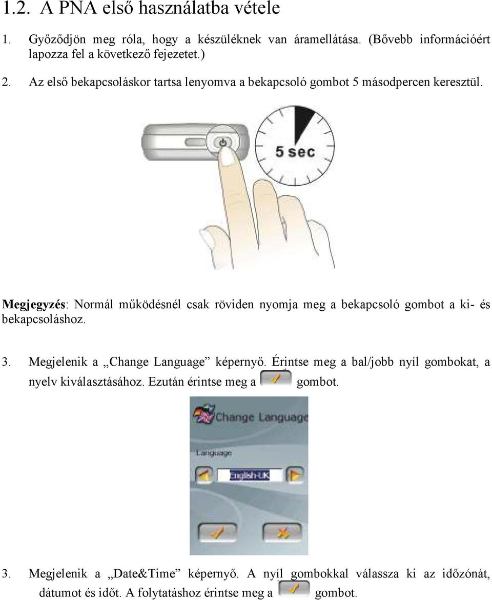 Megjegyzés: Normál mőködésnél csak röviden nyomja meg a bekapcsoló gombot a ki- és bekapcsoláshoz. 3. Megjelenik a Change Language képernyı.