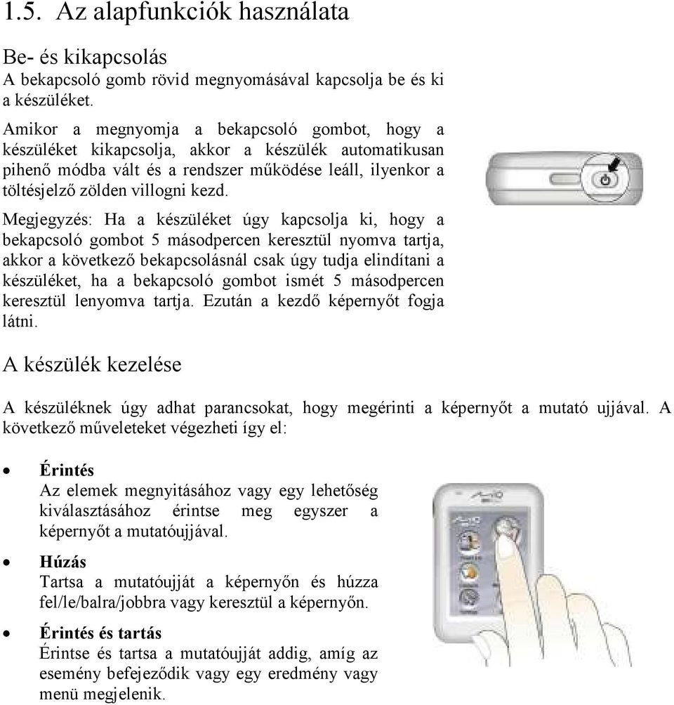 Megjegyzés: Ha a készüléket úgy kapcsolja ki, hogy a bekapcsoló gombot 5 másodpercen keresztül nyomva tartja, akkor a következı bekapcsolásnál csak úgy tudja elindítani a készüléket, ha a bekapcsoló