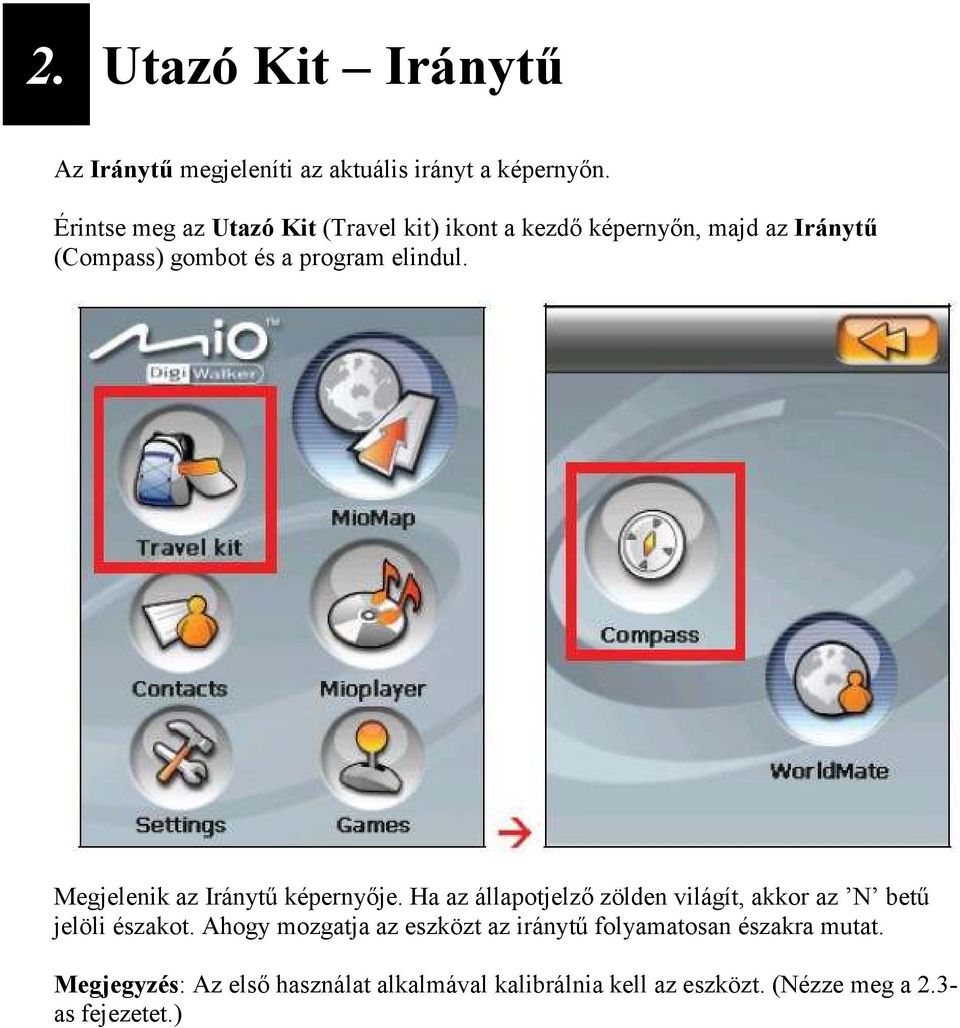 elindul. Megjelenik az Iránytő képernyıje. Ha az állapotjelzı zölden világít, akkor az N bető jelöli északot.