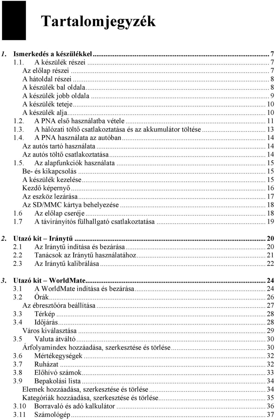 .. 14 Az autós tartó használata... 14 Az autós töltı csatlakoztatása... 14 1.5. Az alapfunkciók használata... 15 Be- és kikapcsolás... 15 A készülék kezelése... 15 Kezdı képernyı.