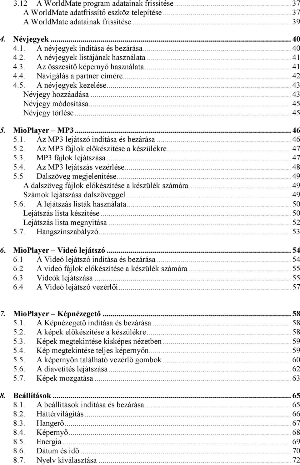 .. 43 Névjegy módosítása... 45 Névjegy törlése... 45 5. MioPlayer MP3... 46 5.1. Az MP3 lejátszó indítása és bezárása... 46 5.2. Az MP3 fájlok elıkészítése a készülékre... 47 5.3. MP3 fájlok lejátszása.