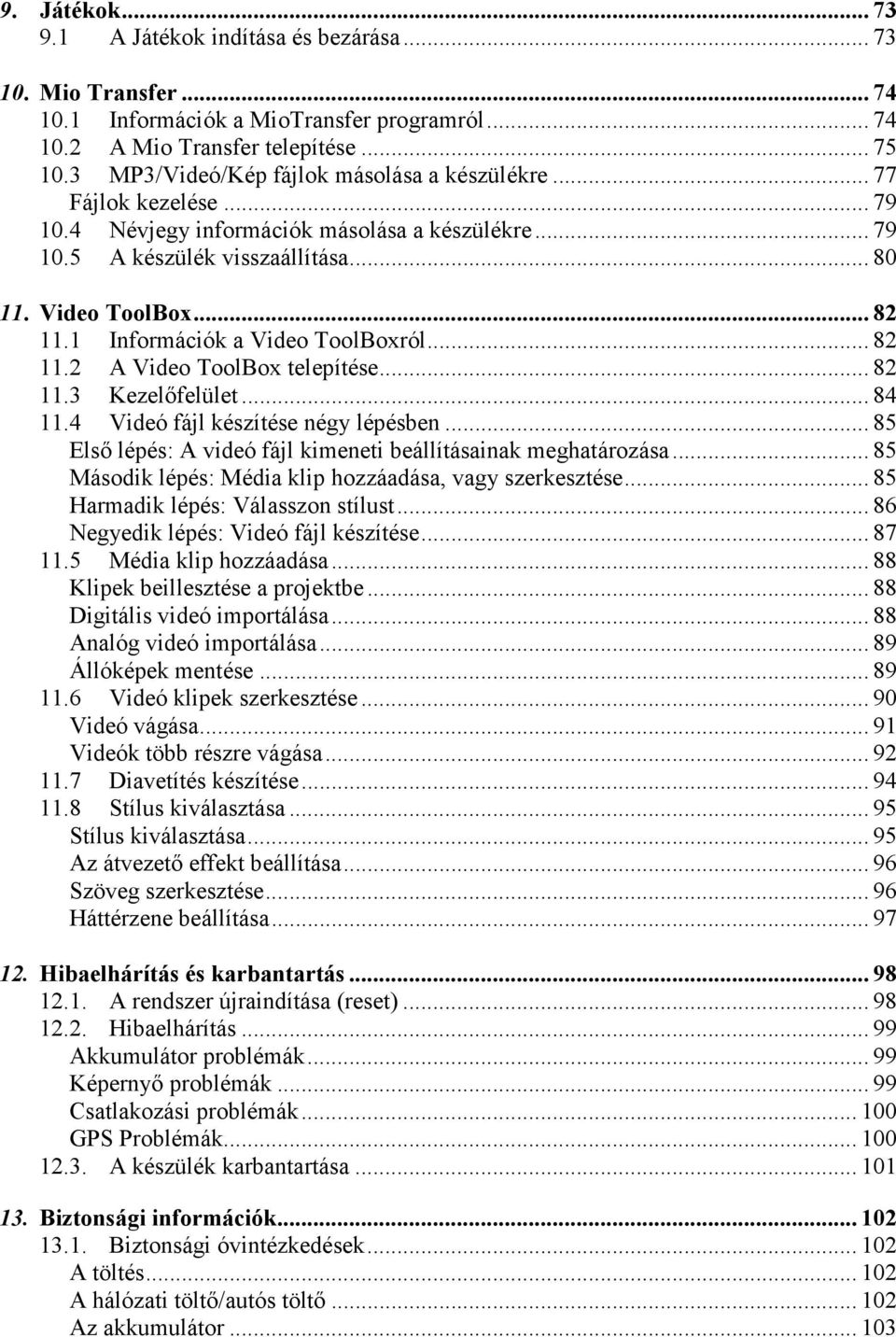 1 Információk a Video ToolBoxról... 82 11.2 A Video ToolBox telepítése... 82 11.3 Kezelıfelület... 84 11.4 Videó fájl készítése négy lépésben.