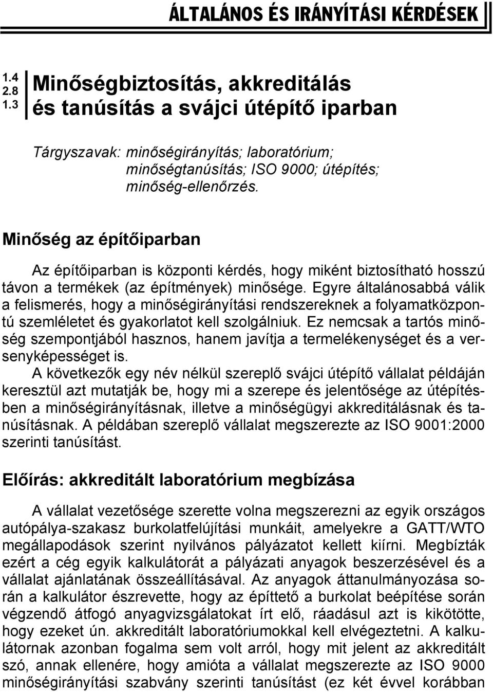 Minőség az építőiparban Az építőiparban is központi kérdés, hogy miként biztosítható hosszú távon a termékek (az építmények) minősége.