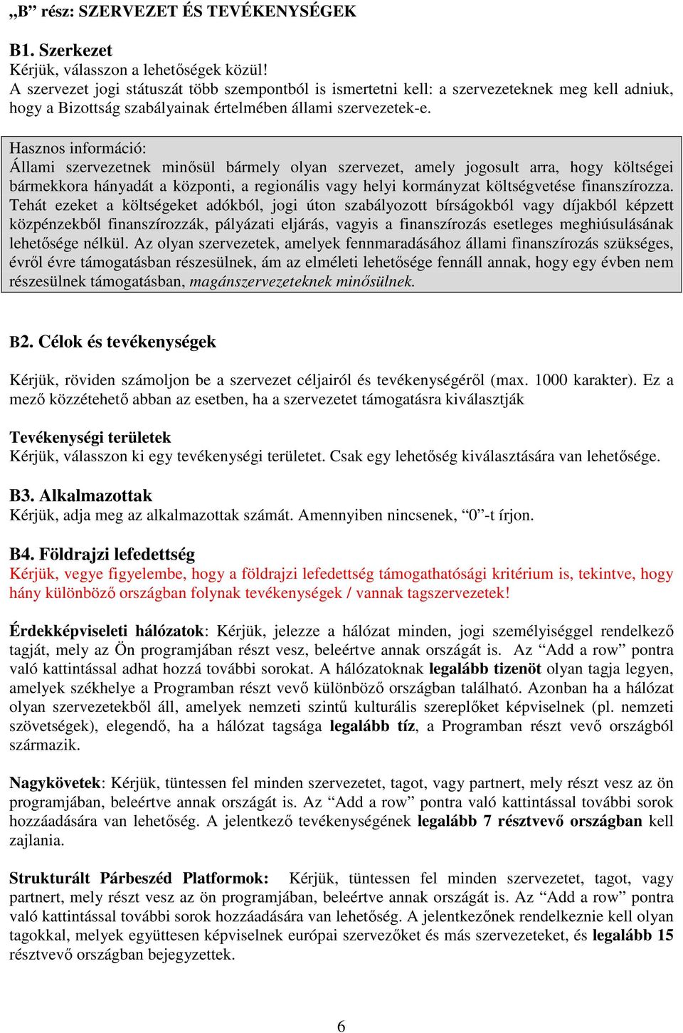 Hasznos információ: Állami szervezetnek minősül bármely olyan szervezet, amely jogosult arra, hogy költségei bármekkora hányadát a központi, a regionális vagy helyi kormányzat költségvetése