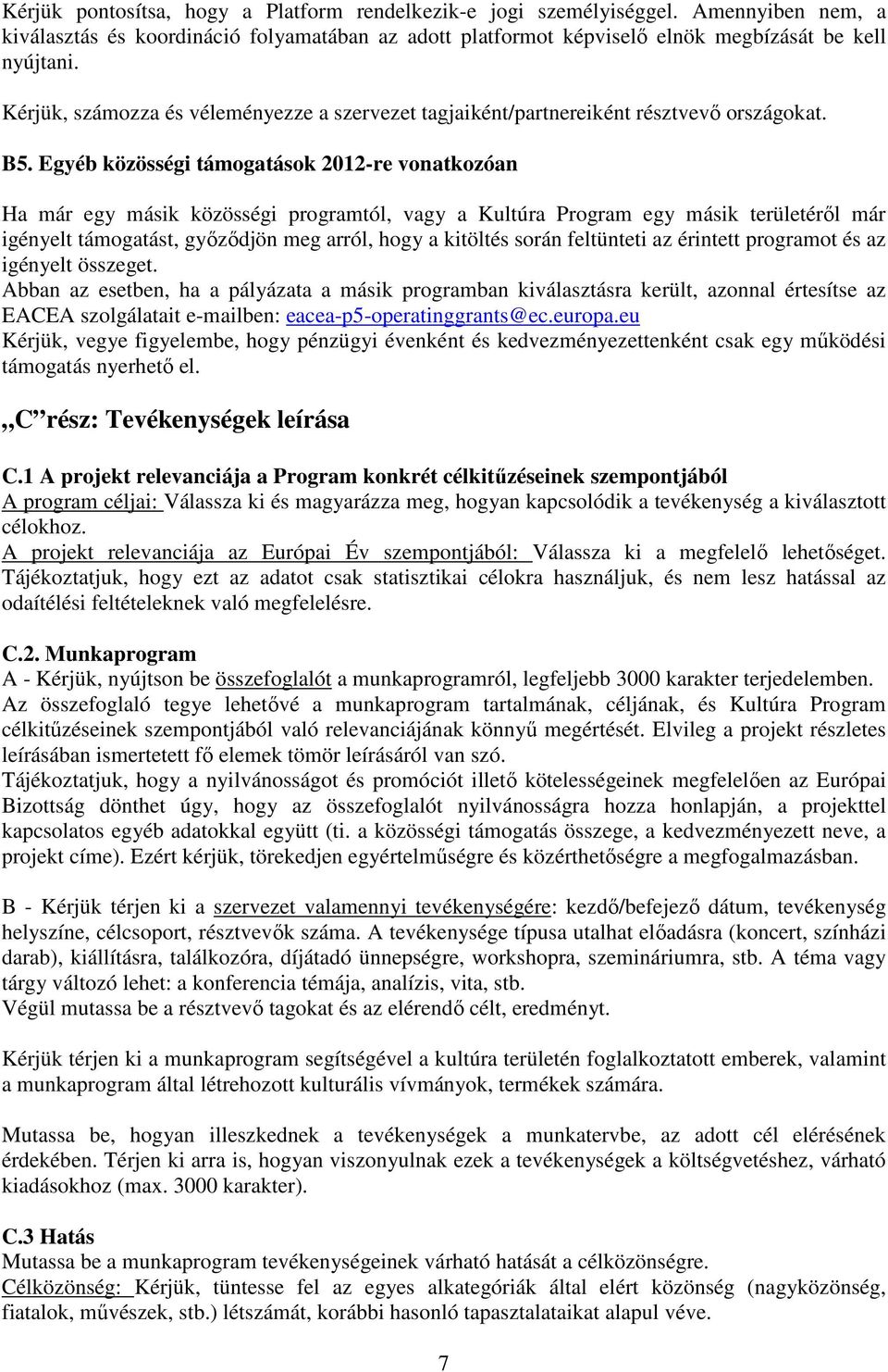 Egyéb közösségi támogatások 2012-re vonatkozóan Ha már egy másik közösségi programtól, vagy a Kultúra Program egy másik területéről már igényelt támogatást, győződjön meg arról, hogy a kitöltés során